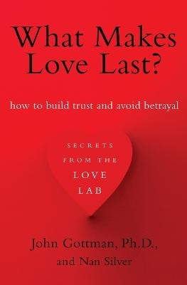 What Makes Love Last? - John Gottman, Nan Silver