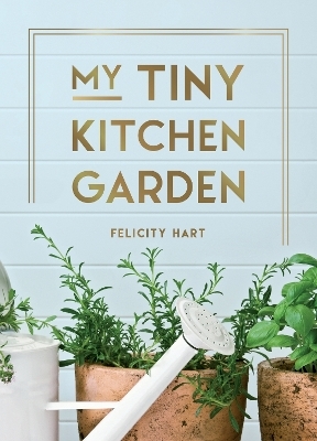 My Tiny Kitchen Garden - Felicity Hart