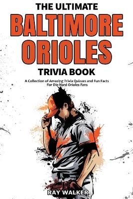 The Ultimate Baltimore Orioles Trivia Book - Ray Walker