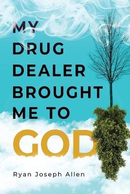 My Drug Dealer Brought Me to God - Ryan Joseph Allen