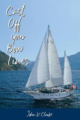 Cast Off Your Bow Lines - John Clarke