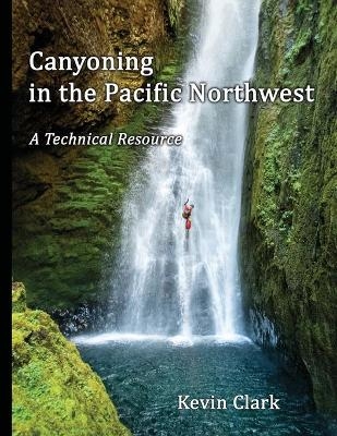 Canyoning in the Pacific Northwest - Kevin Clark