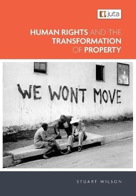 Human Rights and the Transformation of Property - Stuart Wilson