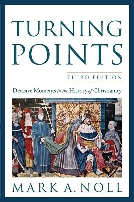 Turning Points – Decisive Moments in the History of Christianity - Mark A. Noll