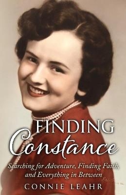 Finding Constance, Searching for Adventure, Finding Faith, and Everything in Between - Connie Leahr