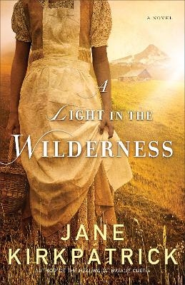 A Light in the Wilderness – A Novel - Jane Kirkpatrick