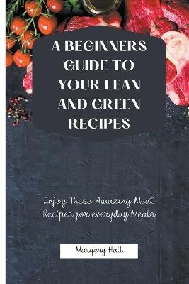 A Beginners Guide to your Lean and Green Recipes - Margery Hall