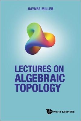 Lectures On Algebraic Topology - Haynes R Miller