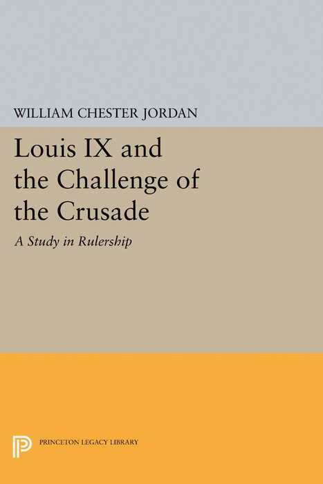 Louis IX and the Challenge of the Crusade - William Chester Jordan