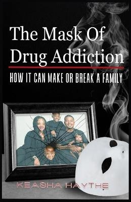 The Mask of Drug Addiction - Keasha Haythe