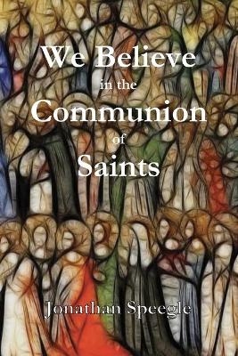 We Believe in the Communion of Saints - Jonathan Speegle