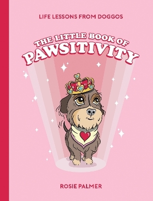 The Little Book of Pawsitivity - Rosie Palmer