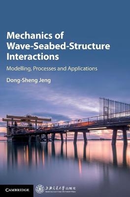 Mechanics of Wave-Seabed-Structure Interactions - Dong-Sheng Jeng