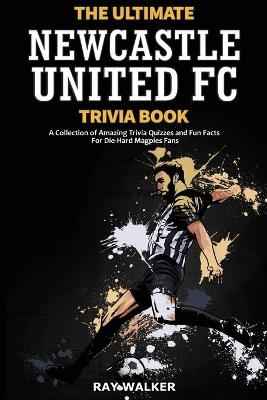 The Ultimate Newcastle United Trivia Book - Ray Walker