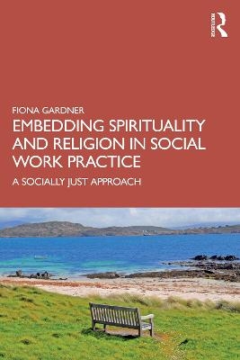 Embedding Spirituality and Religion in Social Work Practice - Fiona Gardner