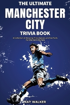 The Ultimate Manchester City Fc Trivia Book - Ray Walker