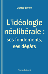 L'ideologie neoliberale : ses fondements, ses degats -  Claude Simon