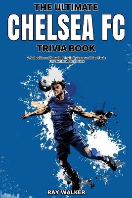 The Ultimate Chelsea FC Trivia Book - Ray Walker