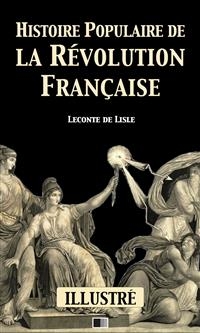 Histoire populaire de la Révolution Française (Illustré) - LeConte De Lisle