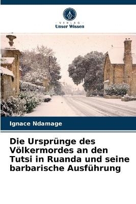 Die Ursprünge des Völkermordes an den Tutsi in Ruanda und seine barbarische Ausführung - Ignace Ndamage, Pierre Ndungutse