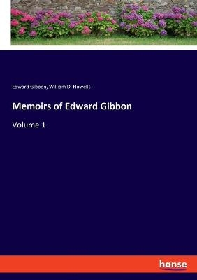 Memoirs of Edward Gibbon - Edward Gibbon, William D. Howells