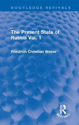 The Present State of Russia Vol. 1 - Friedrich Christian Weber