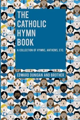 The Catholic Hymn Book - Edward Dunigan, And Brother