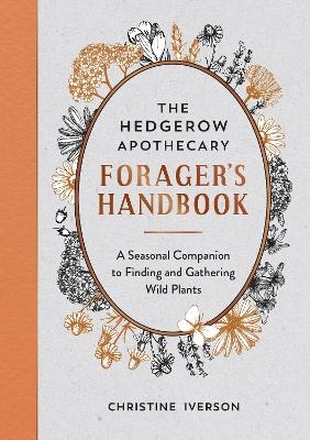 The Hedgerow Apothecary Forager's Handbook - Christine Iverson