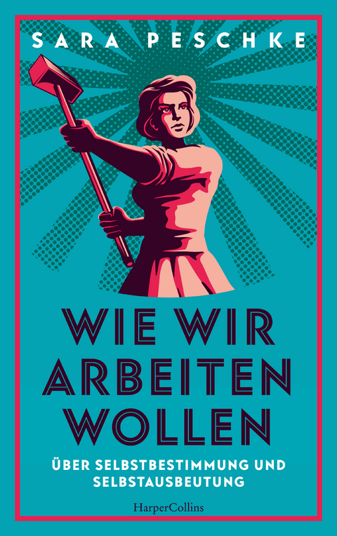 Wie wir arbeiten wollen - Über Selbstbestimmung und Selbstausbeutung - Sara Peschke