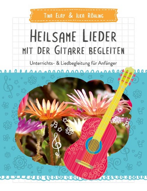 Heilsame Lieder mit der Gitarre begleiten - Tina Elay, Ilka Röhling