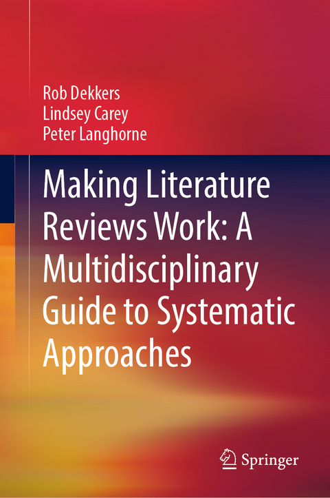 Making Literature Reviews Work: A Multidisciplinary Guide to Systematic Approaches - Rob Dekkers, Lindsey Carey, Peter Langhorne