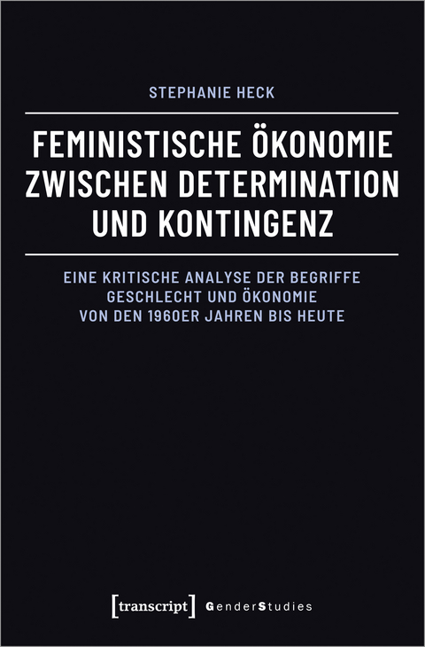 Feministische Ökonomie zwischen Determination und Kontingenz - Stephanie Heck