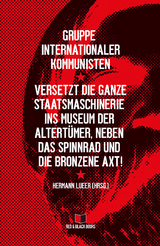 Versetzt die ganze Staatsmaschinerie ins Museum der Altertümer, neben das Spinnrad und die bronzene Axt! -  Gruppe internationaler Kommunisten
