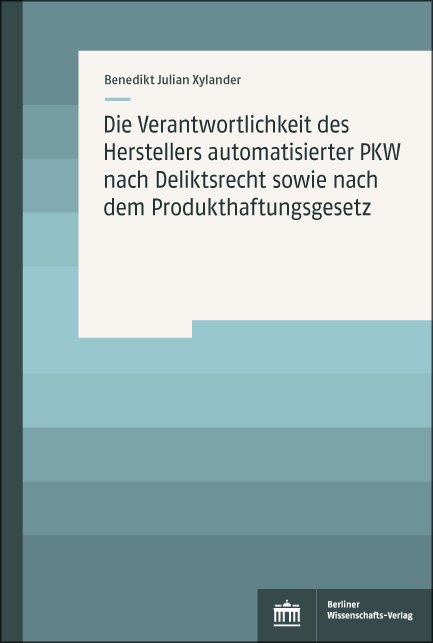 Die Verantwortlichkeit des Herstellers automatisierter PKW nach Deliktsrecht sowie nach dem Produkthaftungsgesetz - Benedikt Julian Xylander