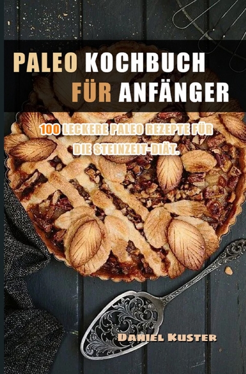Paleo Kochbuch für Anfänger - Daniel Kuster