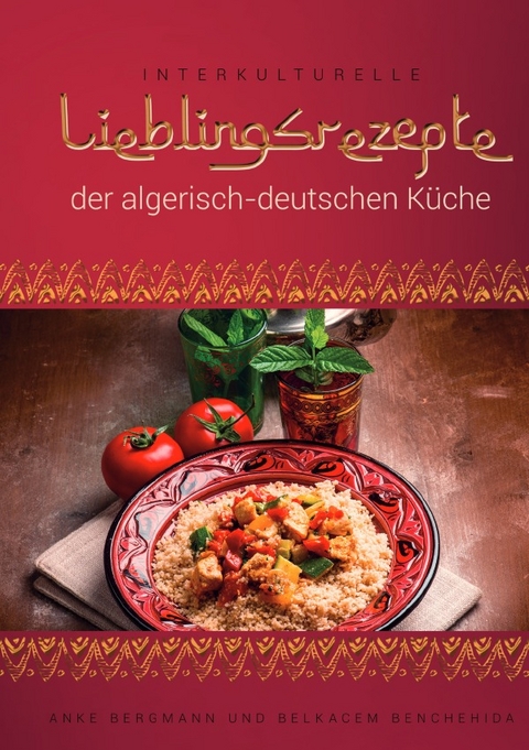 Interkulturelle Lieblingsrezepte der algerisch-deutschen Küche - Anke Bergmann