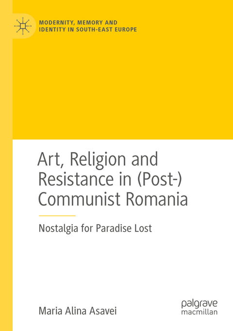 Art, Religion and Resistance in (Post-)Communist Romania - Maria Alina Asavei