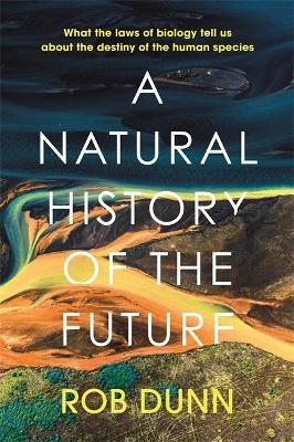 A Natural History of the Future - Rob Dunn