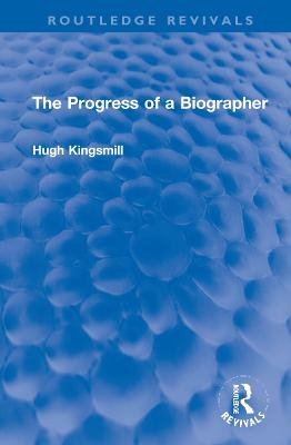The Progress of a Biographer - Hugh Kingsmill
