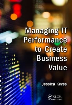 Managing IT Performance to Create Business Value - Jessica Keyes