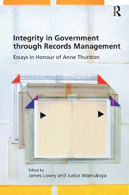 Integrity in Government through Records Management - James Lowry, Justus Wamukoya