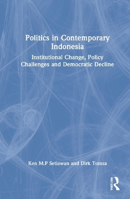 Politics in Contemporary Indonesia - Ken M.P Setiawan, Dirk Tomsa