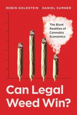 Can Legal Weed Win? - Dr. Robin Goldstein, Prof. Daniel Sumner