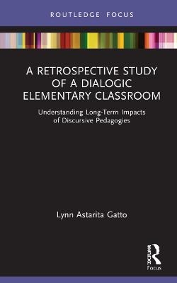 A Retrospective Study of a Dialogic Elementary Classroom - Lynn Astarita Gatto