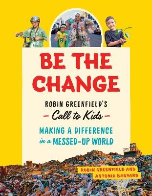Be the Change - Robin Greenfield, Antonia Banyard