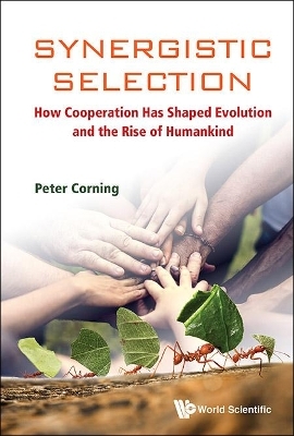 Synergistic Selection: How Cooperation Has Shaped Evolution And The Rise Of Humankind - Peter A Corning