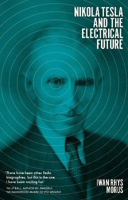 Nikola Tesla and the Electrical Future - Iwan Rhys Morus