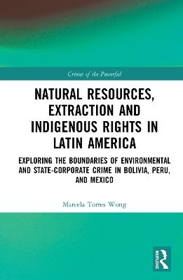Natural Resources, Extraction and Indigenous Rights in Latin America - Marcela Torres Wong