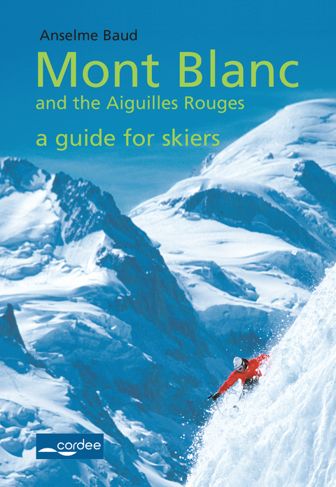 Mont Blanc and the Aiguilles Rouges - a Guide for Skiers: Complete Guide - Anselme Baud