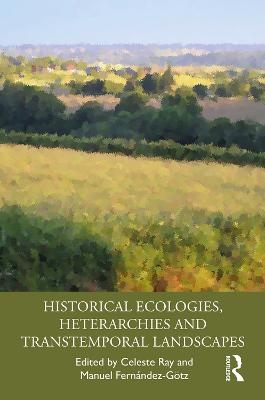 Historical Ecologies, Heterarchies and Transtemporal Landscapes - 
